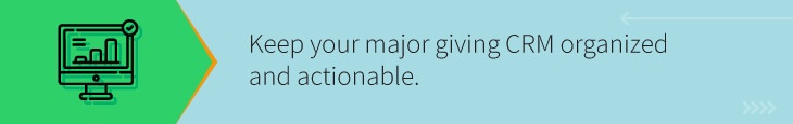 Improve your major gift fundraising strategy by keeping the data in your major giving CRM organized and actionable.